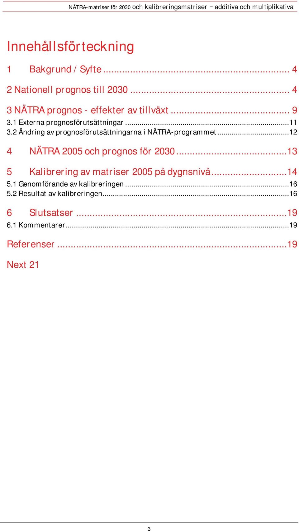2 Ändring av prognosförutsättningarna i NÄTRA-programmet... 12 4 NÄTRA 2005 och prognos för 2030.