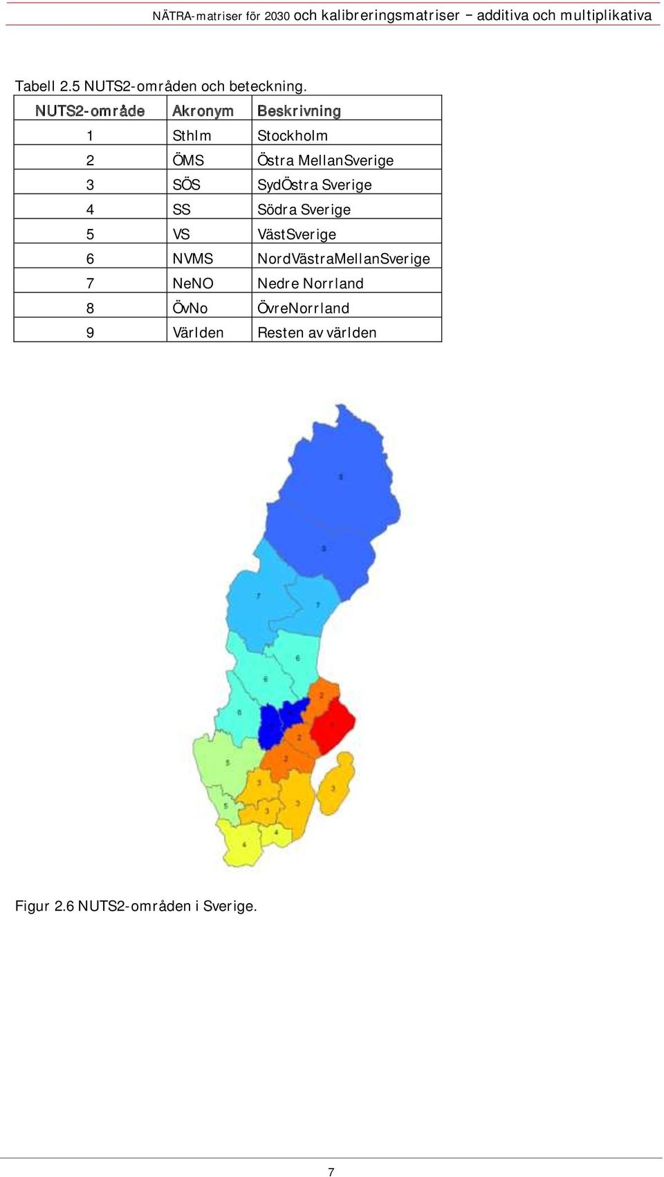 SÖS SydÖstra Sverige 4 SS Södra Sverige 5 VS VästSverige 6 NVMS