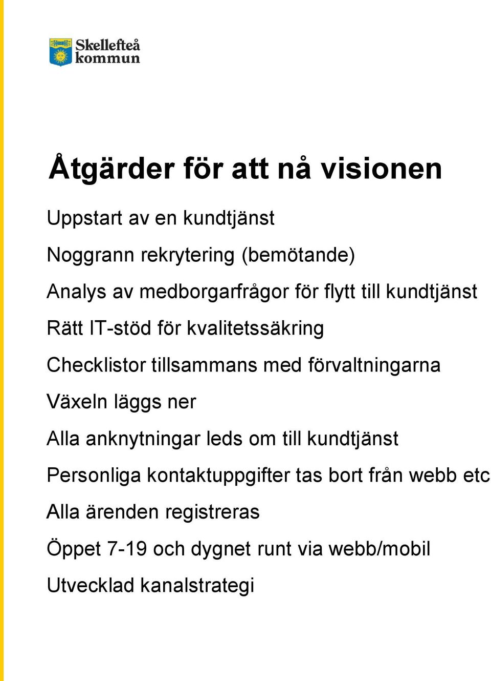 förvaltningarna Växeln läggs ner Alla anknytningar leds om till kundtjänst Personliga kontaktuppgifter