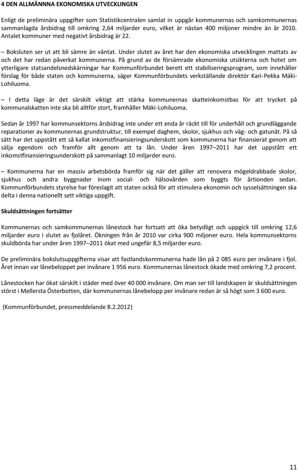 Under slutet av året har den ekonomiska utvecklingen mattats av och det har redan påverkat kommunerna.