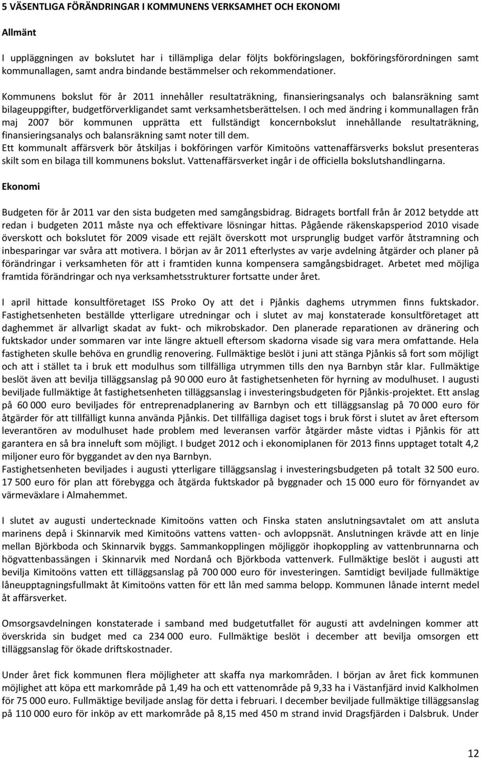 Kommunens bokslut för år 2011 innehåller resultaträkning, finansieringsanalys och balansräkning samt bilageuppgifter, budgetförverkligandet samt verksamhetsberättelsen.