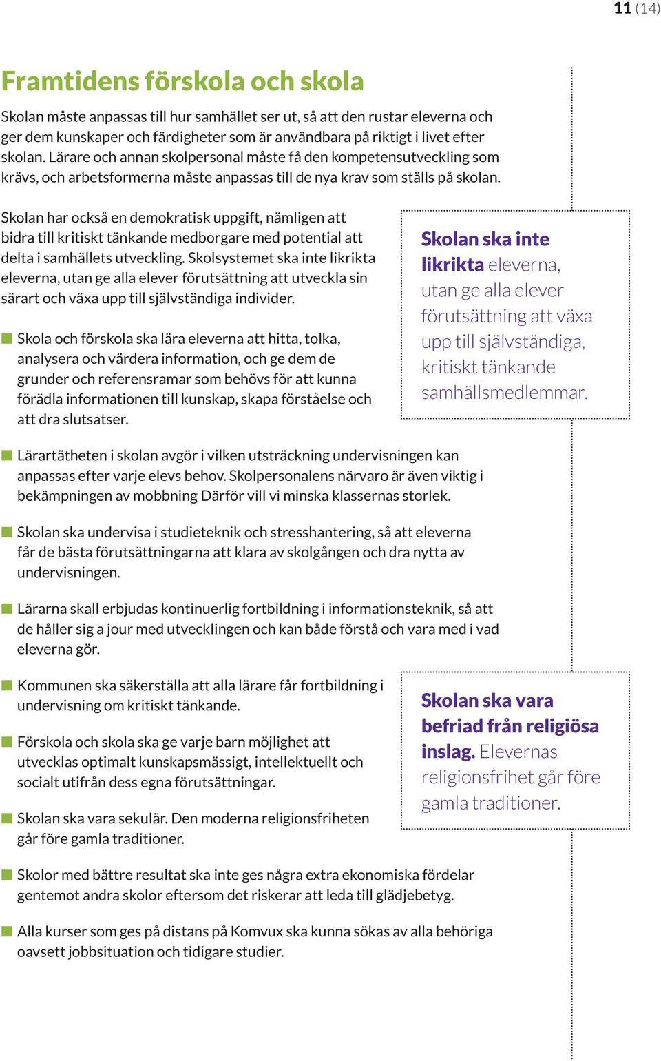 Skolan har också en demokratisk uppgift, nämligen att bidra till kritiskt tänkande medborgare med potential att delta i samhällets utveckling.