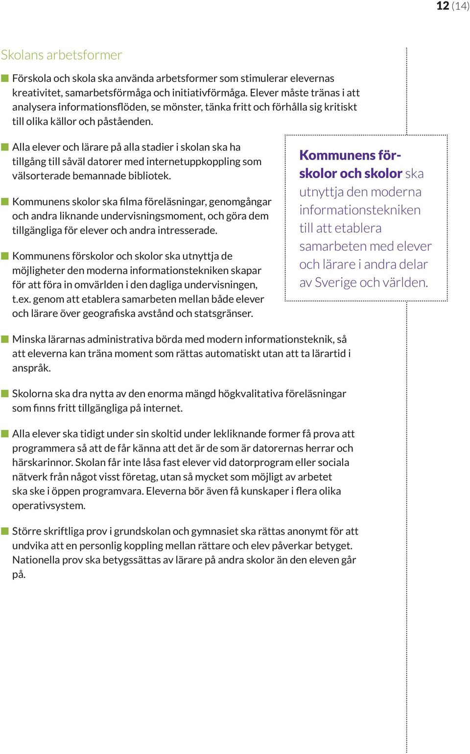 Alla elever och lärare på alla stadier i skolan ska ha tillgång till såväl datorer med internetuppkoppling som välsorterade bemannade bibliotek.