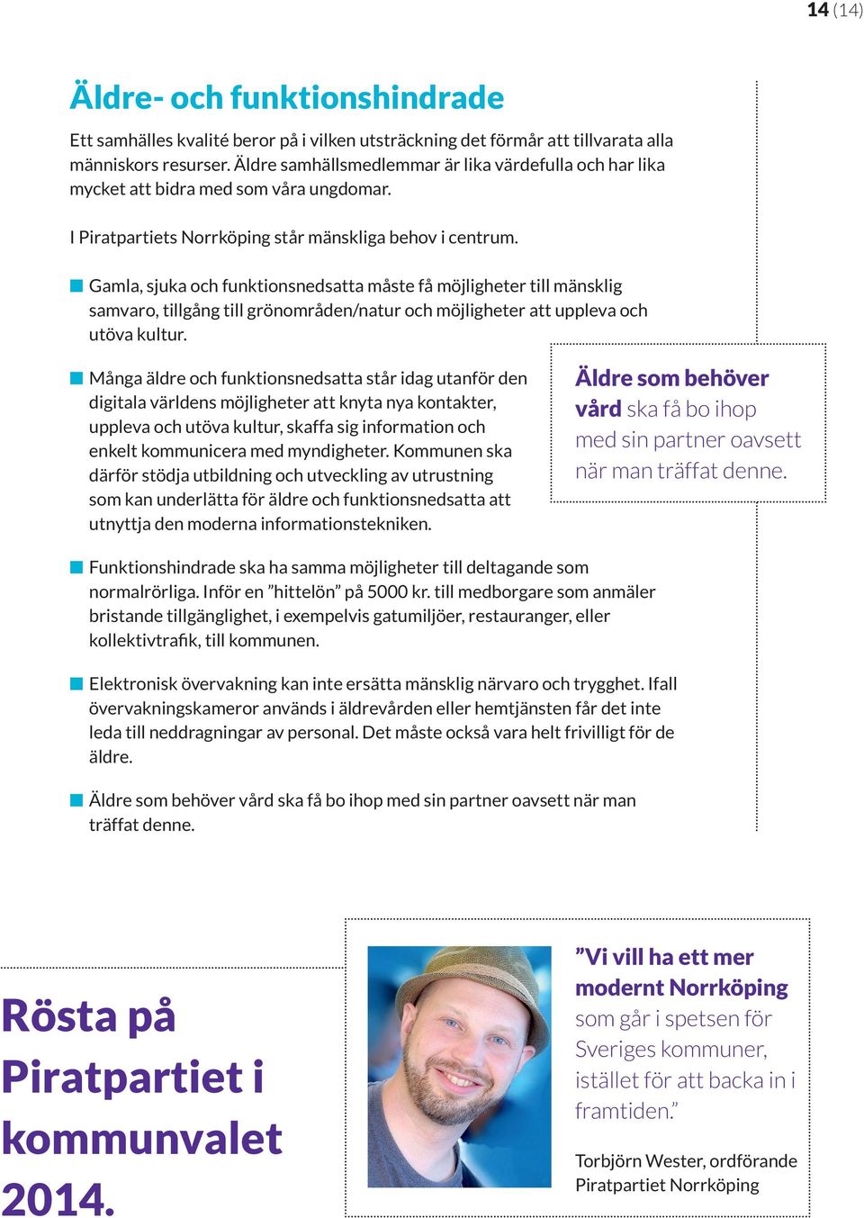 Gamla, sjuka och funktionsnedsatta måste få möjligheter till mänsklig samvaro, tillgång till grönområden/natur och möjligheter att uppleva och utöva kultur.