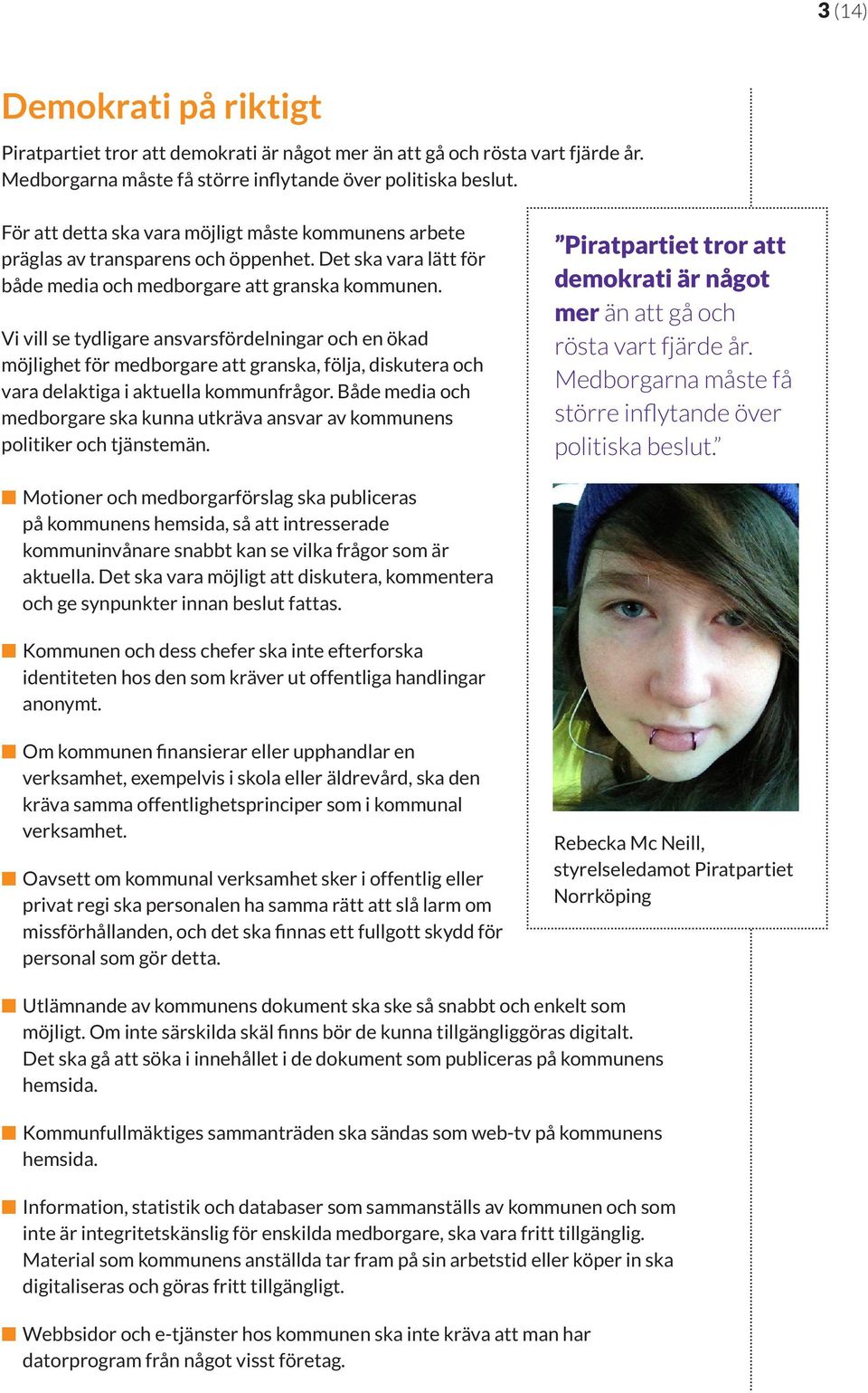 Vi vill se tydligare ansvarsfördelningar och en ökad möjlighet för medborgare att granska, följa, diskutera och vara delaktiga i aktuella kommunfrågor.