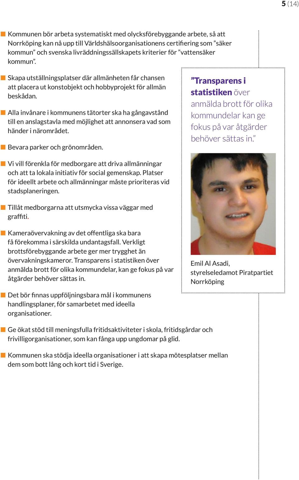Alla invånare i kommunens tätorter ska ha gångavstånd till en anslagstavla med möjlighet att annonsera vad som händer i närområdet. Bevara parker och grönområden.