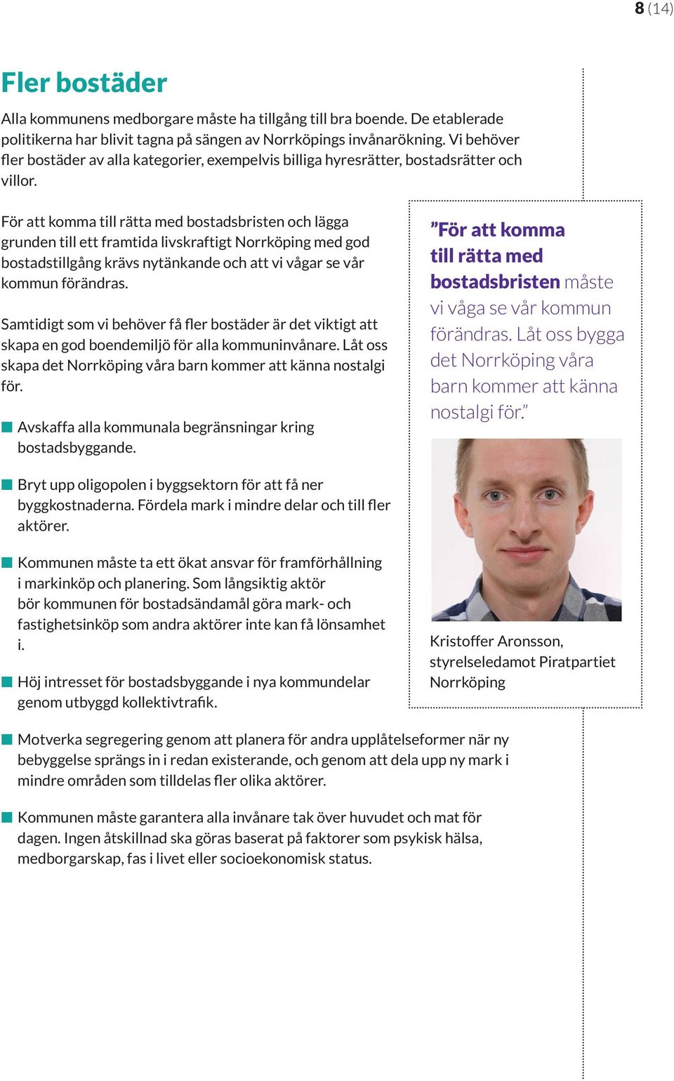 För att komma till rätta med bostadsbristen och lägga grunden till ett framtida livskraftigt Norrköping med god bostadstillgång krävs nytänkande och att vi vågar se vår kommun förändras.