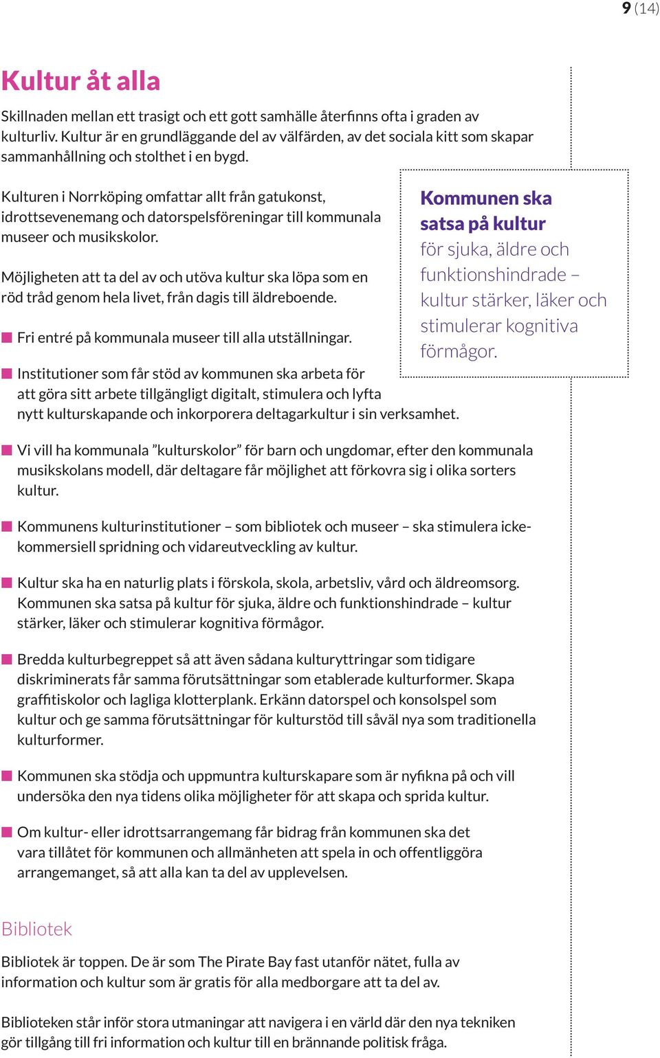 Kulturen i Norrköping omfattar allt från gatukonst, idrottsevenemang och datorspelsföreningar till kommunala museer och musikskolor.