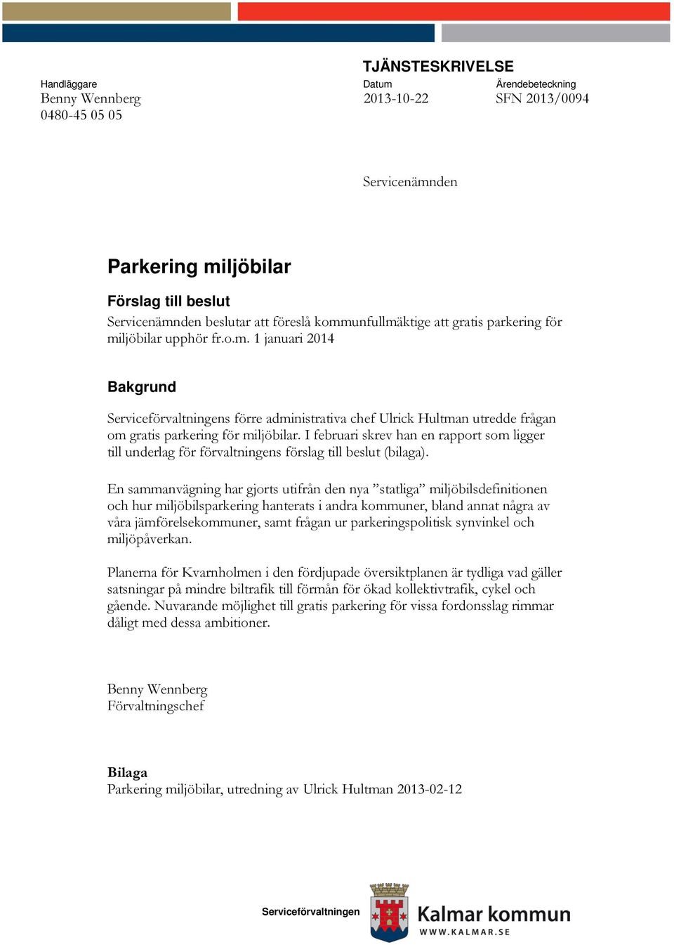 I februari skrev han en rapport som ligger till underlag för förvaltningens förslag till beslut (bilaga).