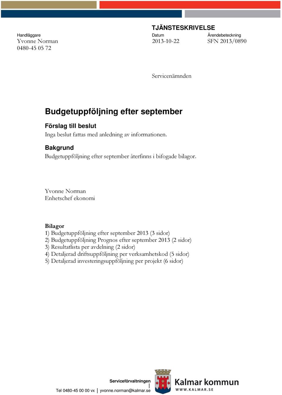 Enhetschef ekonomi Bilagor 1) Budgetuppföljning efter september 2013 (3 sidor) 2) Budgetuppföljning Prognos efter september 2013 (2 sidor) 3) Resultatlista per