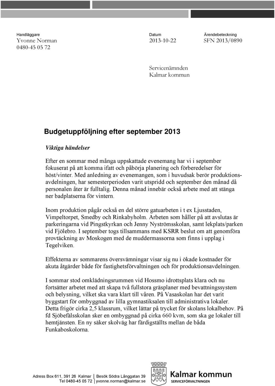 Med anledning av evenemangen, som i huvudsak berör produktionsavdelningen, har semesterperioden varit utspridd och september den månad då personalen åter är fulltalig.