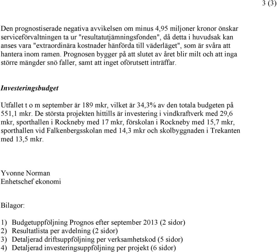 Investeringsbudget Utfallet t o m september är 189 mkr, vilket är 34,3% av den totala budgeten på 551,1 mkr.