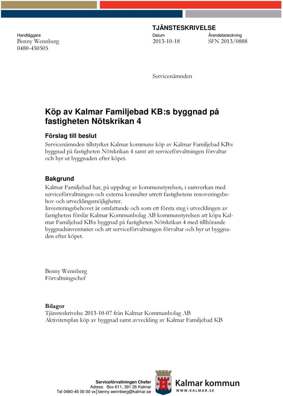 Bakgrund Kalmar Familjebad har, på uppdrag av kommunstyrelsen, i samverkan med serviceförvaltningen och externa konsulter utrett fastighetens renoveringsbehov och utvecklingsmöjligheter.