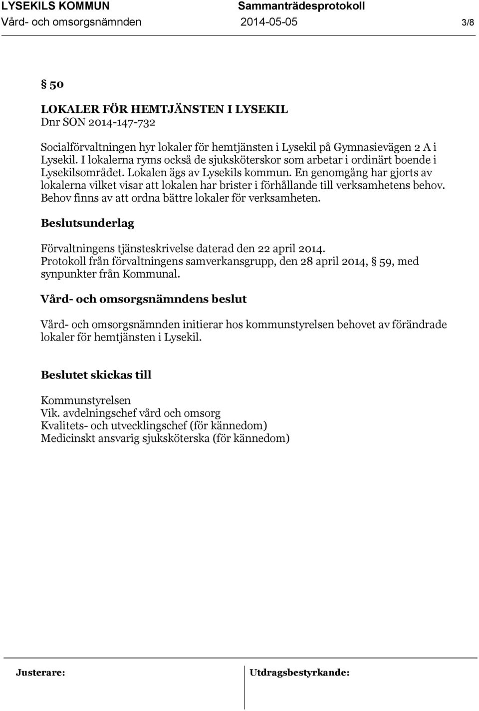 En genomgång har gjorts av lokalerna vilket visar att lokalen har brister i förhållande till verksamhetens behov. Behov finns av att ordna bättre lokaler för verksamheten.