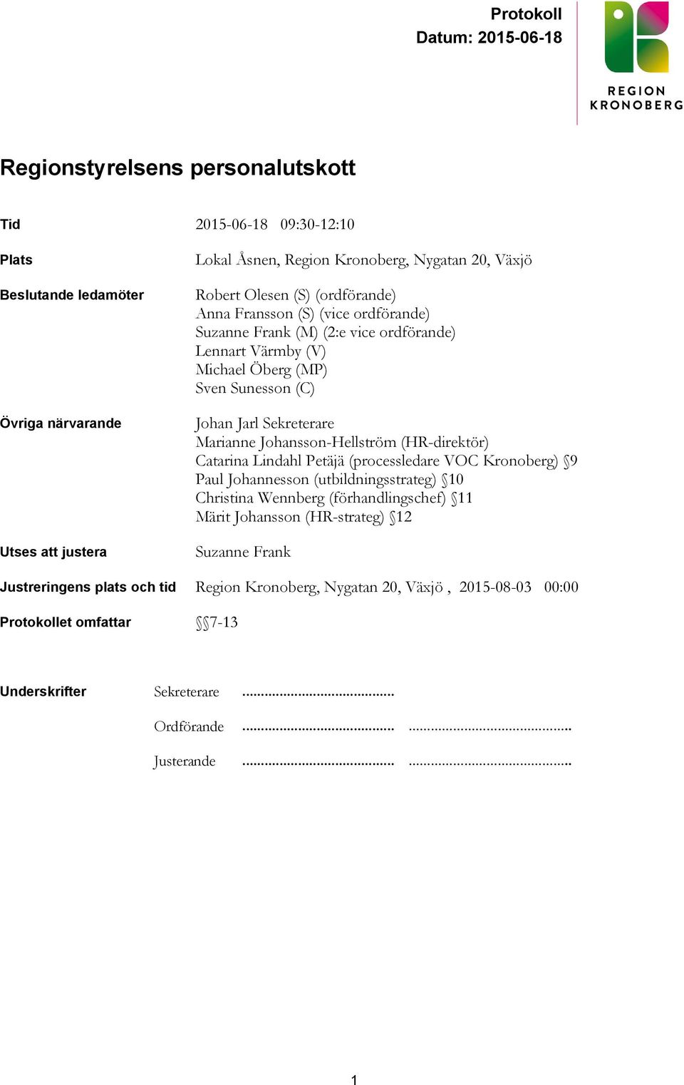 Johansson-Hellström (HR-direktör) Catarina Lindahl Petäjä (processledare VOC Kronoberg) 9 Paul Johannesson (utbildningsstrateg) 10 Christina Wennberg (förhandlingschef) 11 Märit Johansson