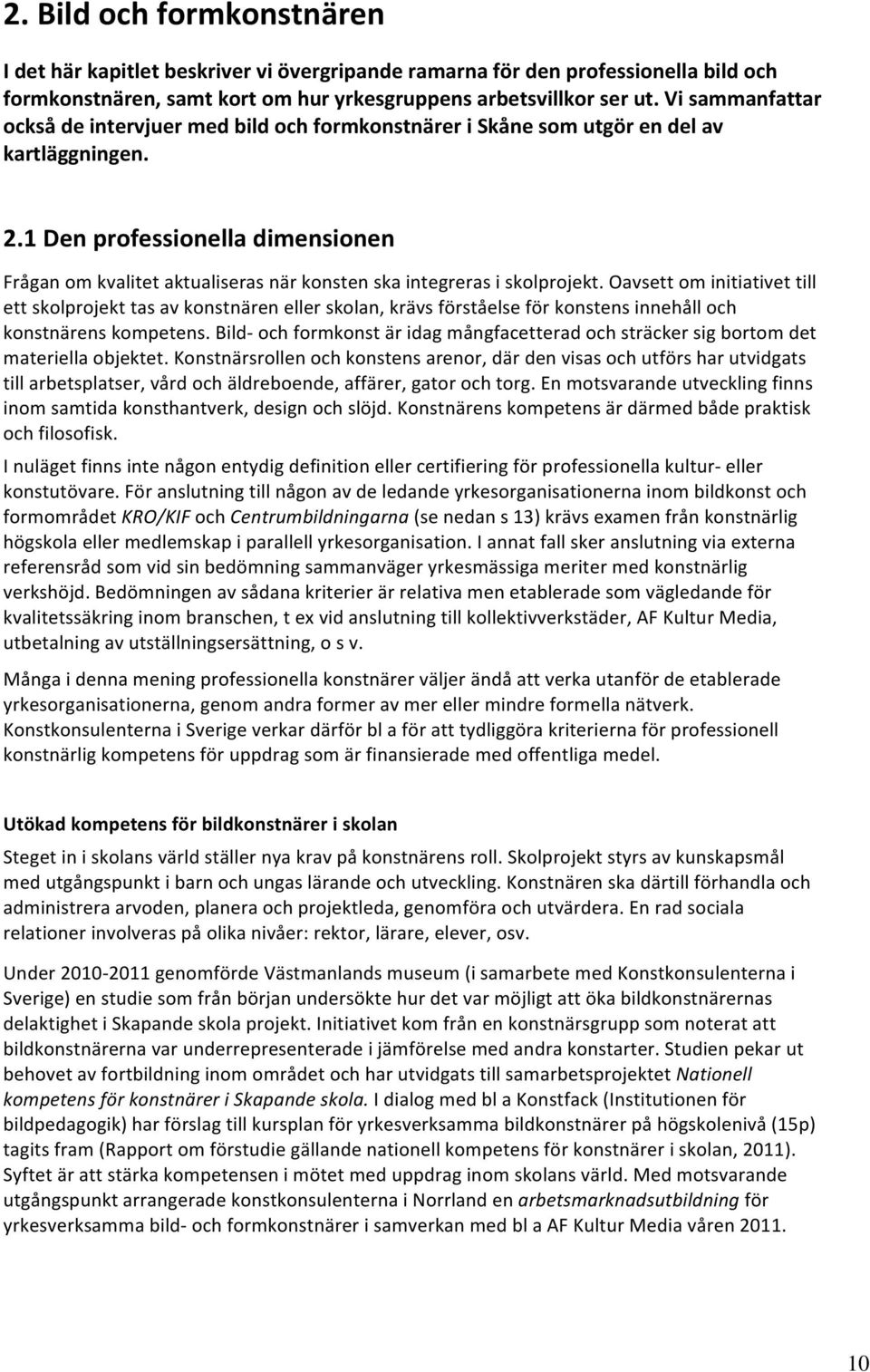 1 Den professionella dimensionen Frågan om kvalitet aktualiseras när konsten ska integreras i skolprojekt.