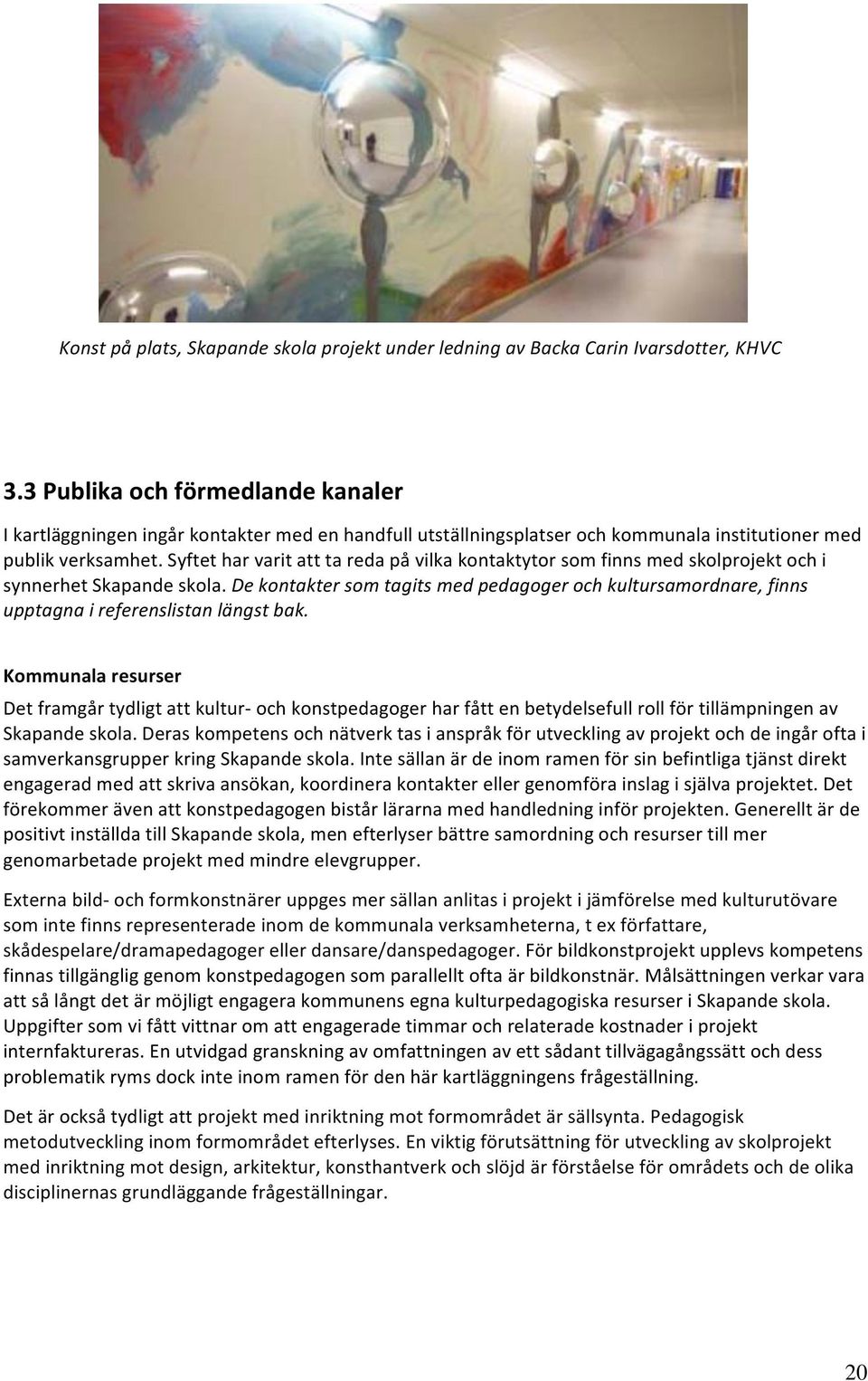 Syftet har varit att ta reda på vilka kontaktytor som finns med skolprojekt och i synnerhet Skapande skola.