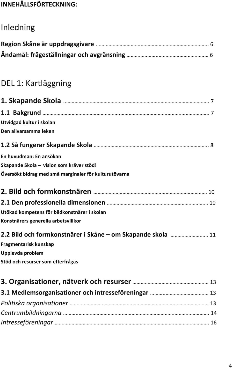 Översökt bidrag med små marginaler för kulturutövarna 2. Bild och formkonstnären. 10 2.1 Den professionella dimensionen.