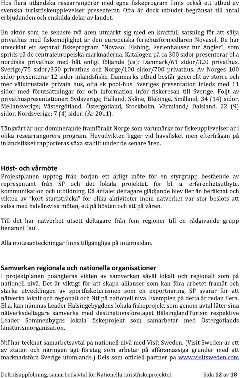 En aktör som de senaste två åren utmärkt sig med en kraftfull satsning för att sälja privathus med fiskemöjlighet är den europeiska feriehusförmedlaren Novasol.