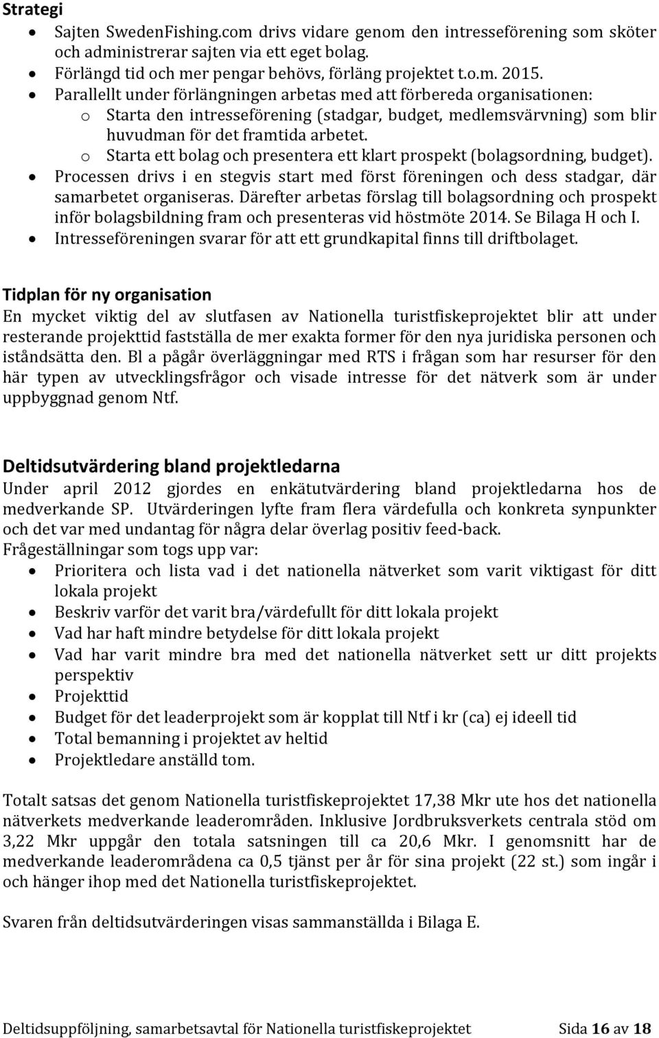 o Starta ett bolag och presentera ett klart prospekt (bolagsordning, budget). Processen drivs i en stegvis start med först föreningen och dess stadgar, där samarbetet organiseras.