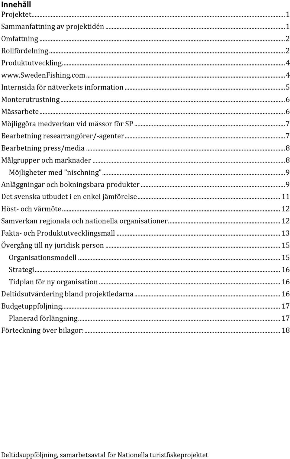 .. 8 Möjligheter med nischning... 9 Anläggningar och bokningsbara produkter... 9 Det svenska utbudet i en enkel jämförelse... 11 Höst- och vårmöte.