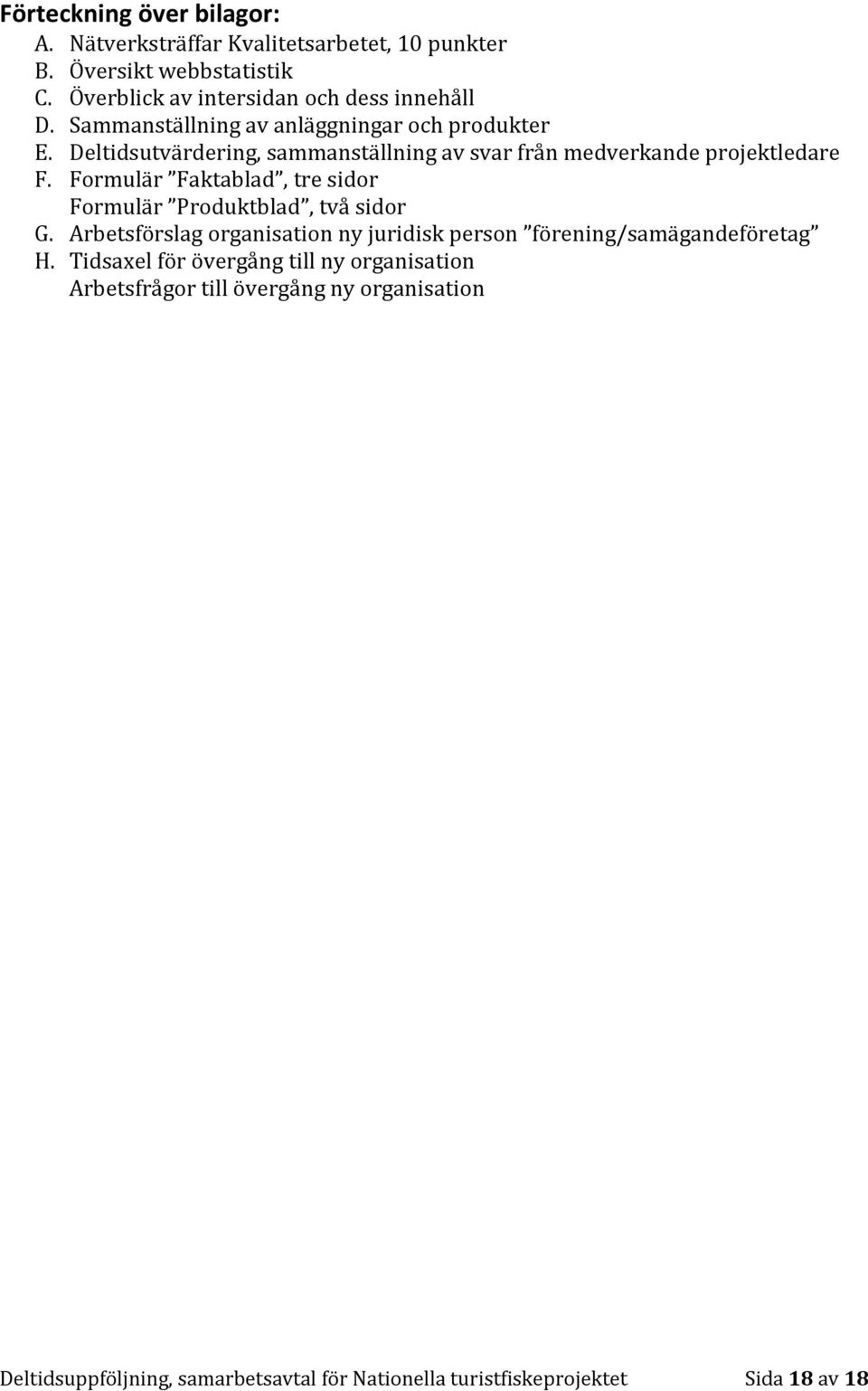 Formulär Faktablad, tre sidor Formulär Produktblad, två sidor G. Arbetsförslag organisation ny juridisk person förening/samägandeföretag H.