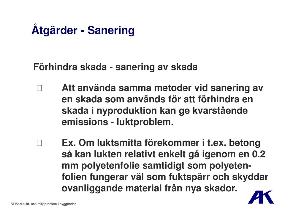 Ex. Om luktsmitta förekommer i t.ex. betong så kan lukten relativt enkelt gå igenom en 0.