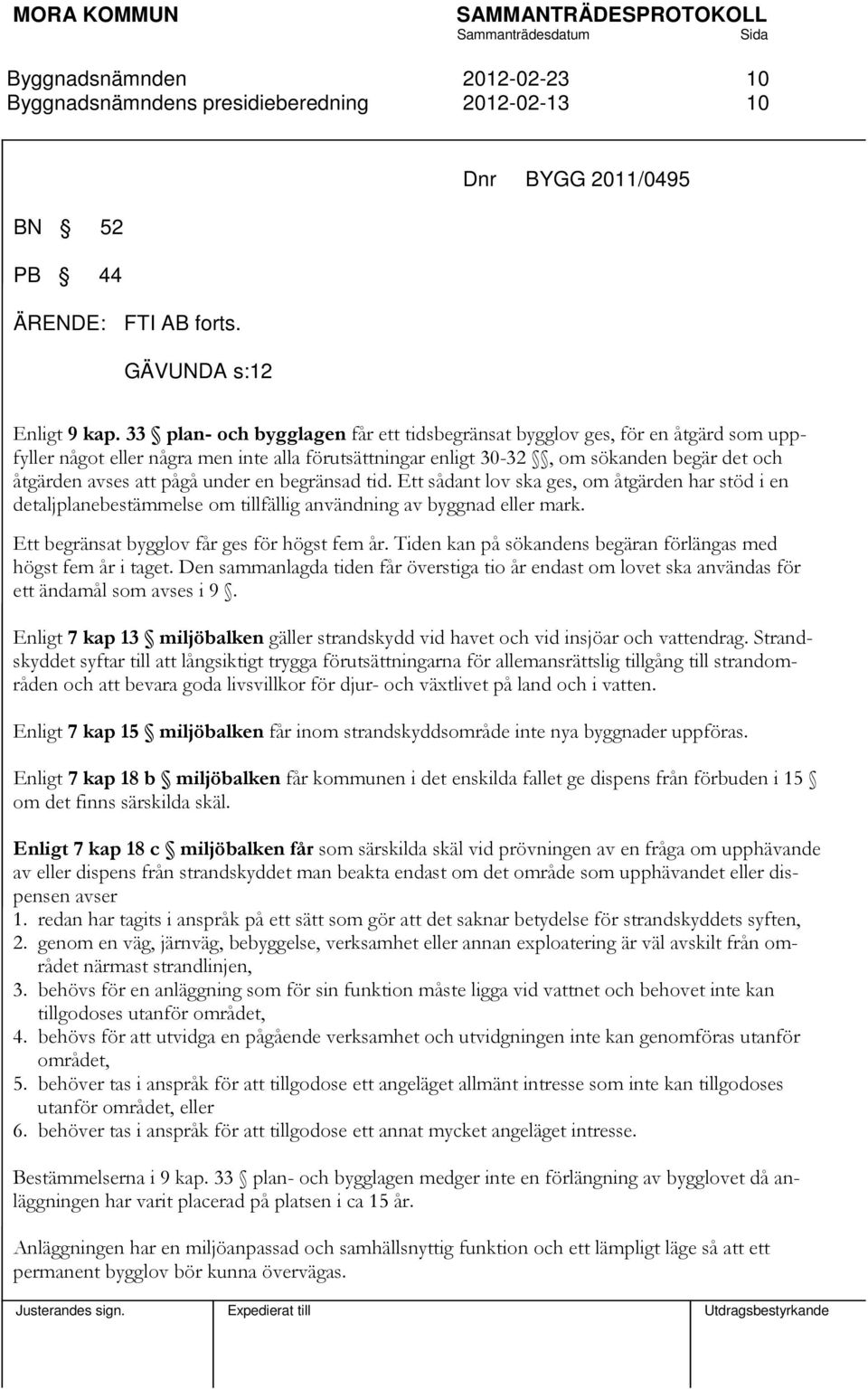 under en begränsad tid. Ett sådant lov ska ges, om åtgärden har stöd i en detaljplanebestämmelse om tillfällig användning av byggnad eller mark. Ett begränsat bygglov får ges för högst fem år.