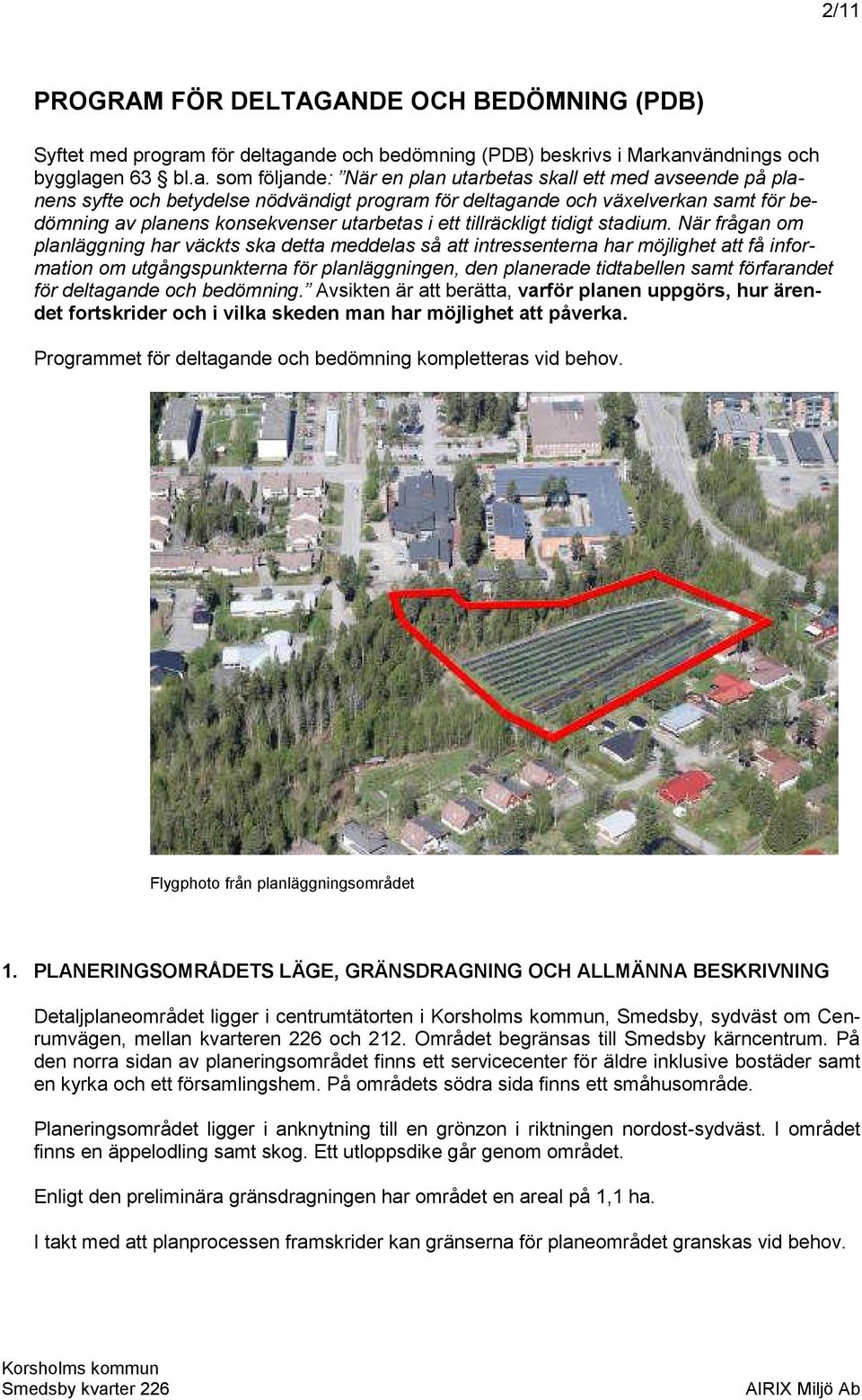ande och bedömning (PDB) beskrivs i Markanvändnings och bygglagen 63 bl.a. som följande: När en plan utarbetas skall ett med avseende på planens syfte och betydelse nödvändigt program ande och