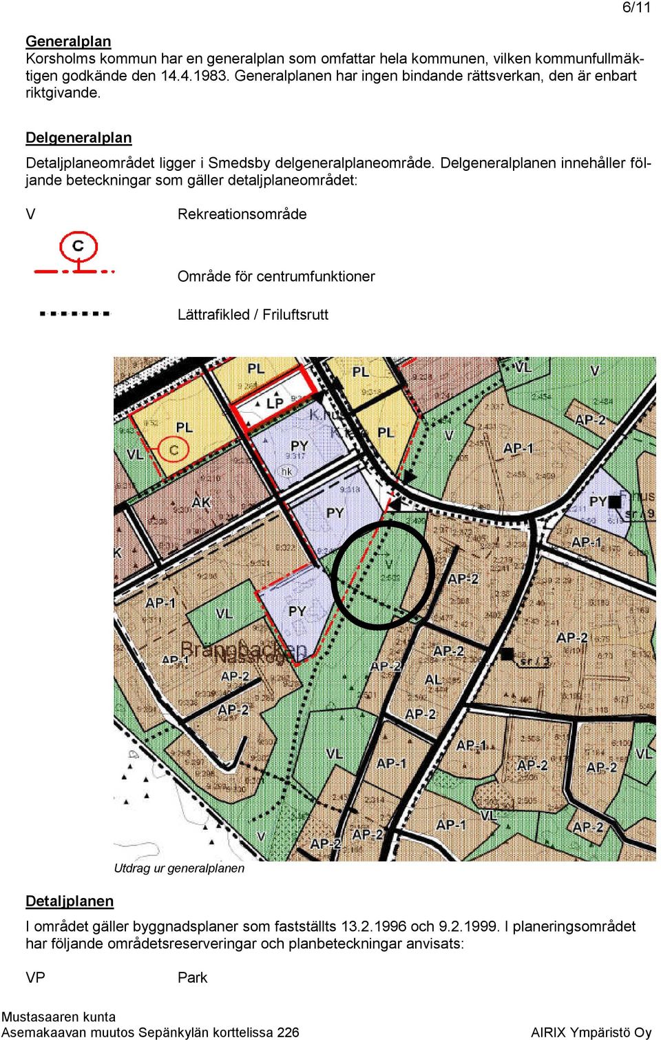 Delgeneralplanen innehåller följande beteckningar som gäller detaljplaneområdet: V Rekreationsområde Område för centrumfunktioner Lättrafikled / Friluftsrutt