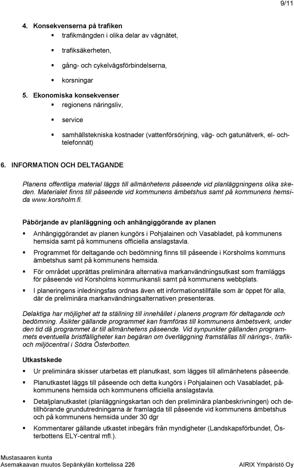 INFORMATION OCH DELTAGANDE Planens offentliga material läggs till allmänhetens påseende vid planläggningens olika skeden.