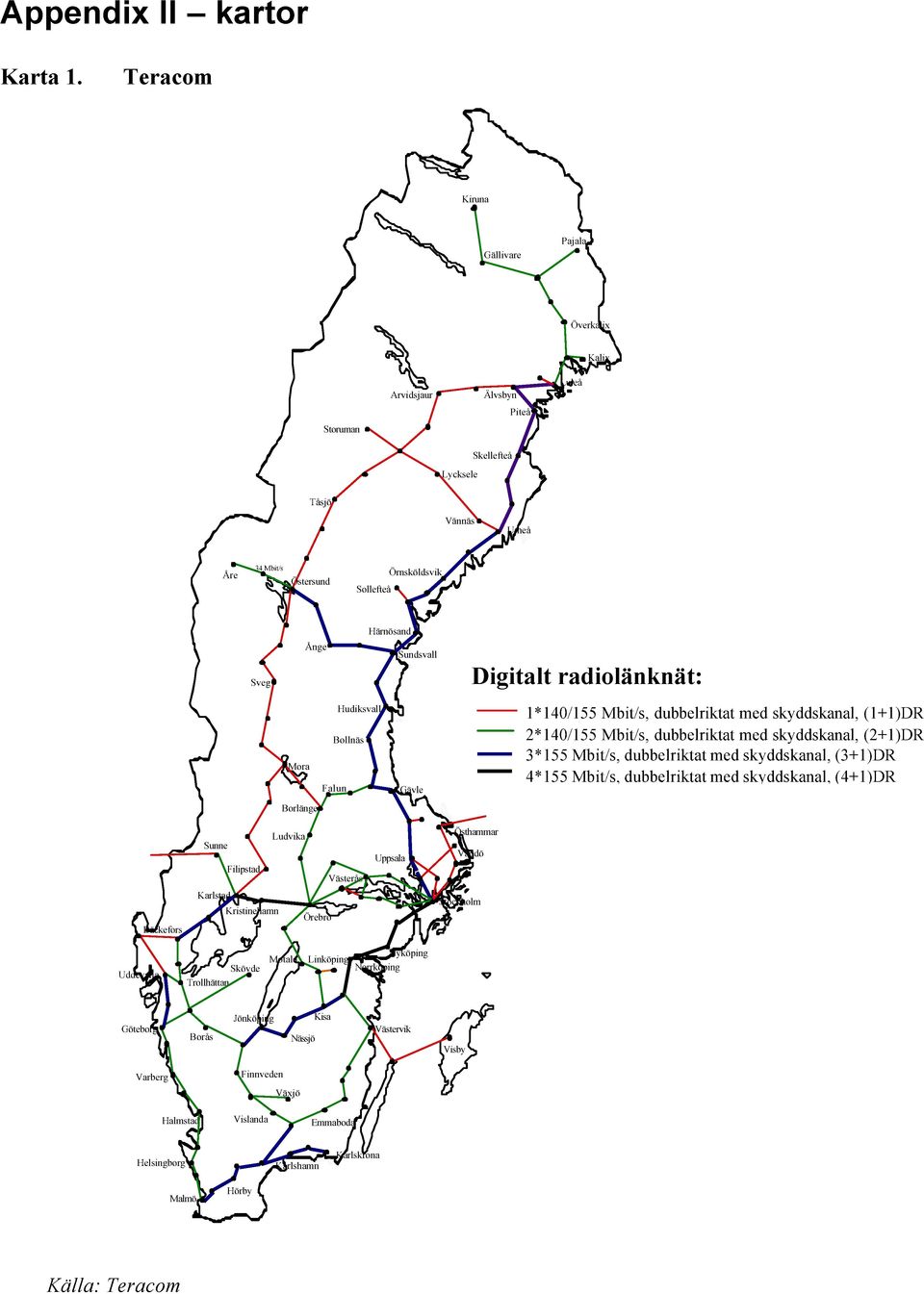 Sundsvall Digitalt radiolänknät: Hudiksvall Bollnäs Mora Falun Borlänge Gävle 1*140/155 Mbit/s, dubbelriktat med skyddskanal, (1+1)DR 2*140/155 Mbit/s, dubbelriktat med skyddskanal, (2+1)DR 3*155