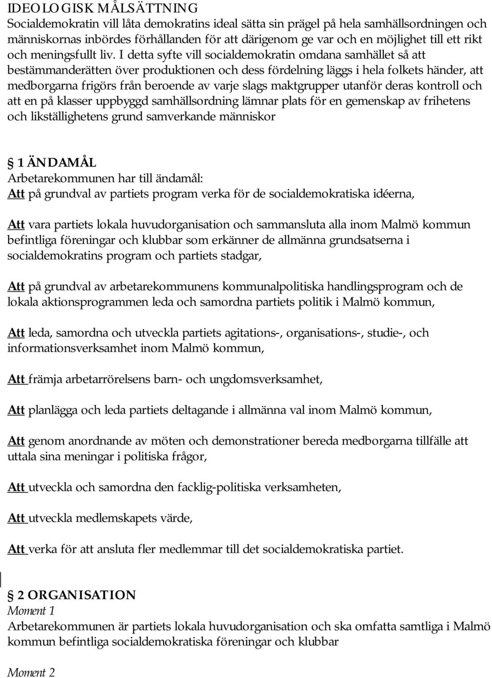 I detta syfte vill socialdemokratin omdana samhället så att bestämmanderätten över produktionen och dess fördelning läggs i hela folkets händer, att medborgarna frigörs från beroende av varje slags