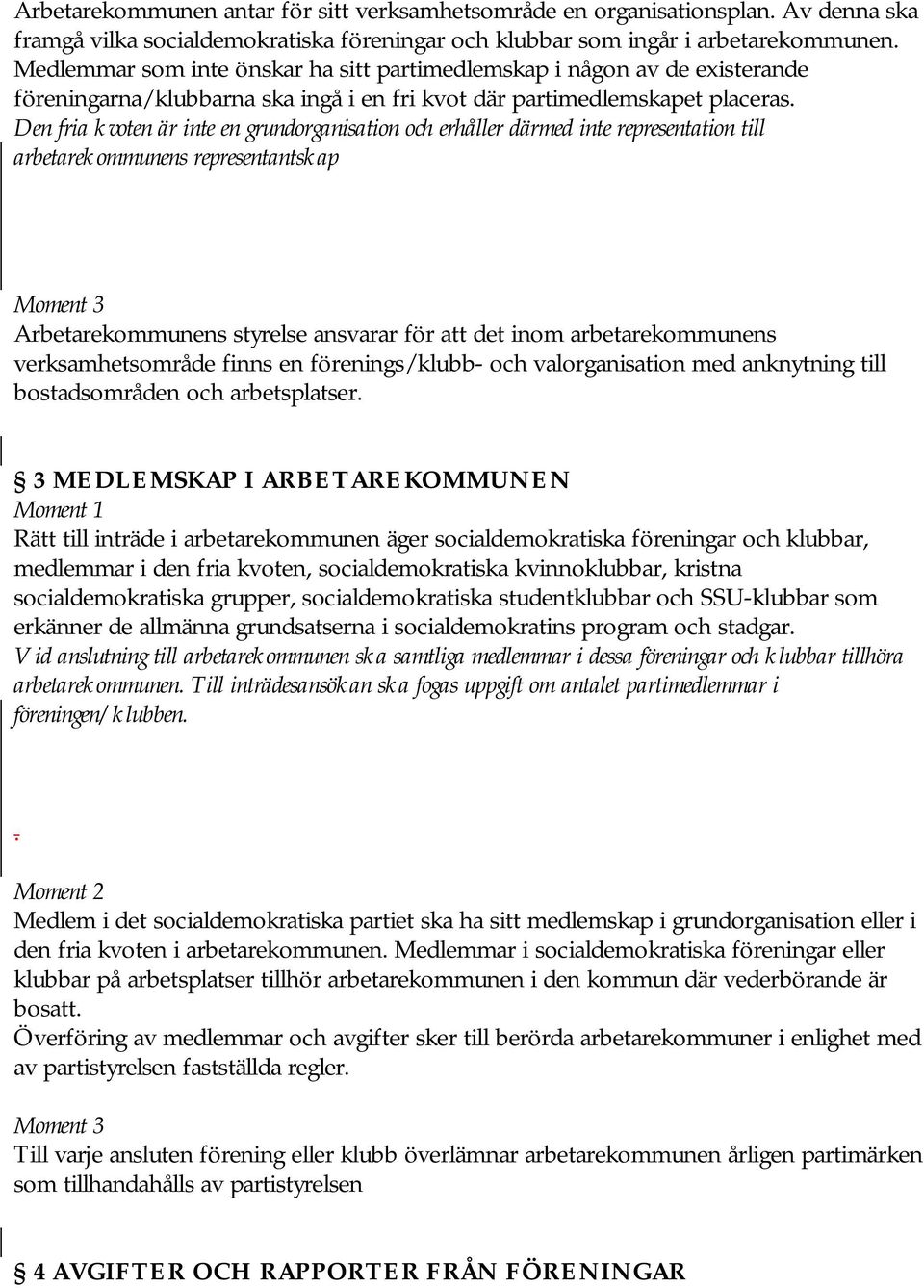 Den fria kvoten är inte en grundorganisation och erhåller därmed inte representation till arbetarekommunens representantskap Arbetarekommunens styrelse ansvarar för att det inom arbetarekommunens