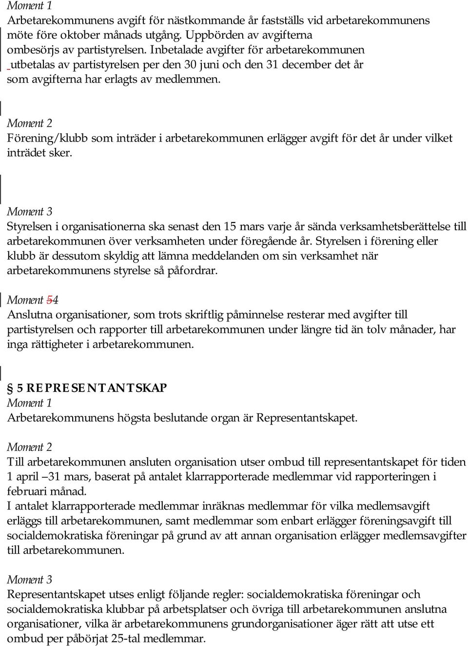 Förening/klubb som inträder i arbetarekommunen erlägger avgift för det år under vilket inträdet sker.