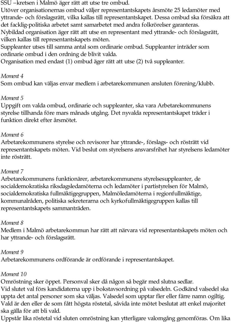 Nybildad organisation äger rätt att utse en representant med yttrande- och förslagsrätt, vilken kallas till representantskapets möten. Suppleanter utses till samma antal som ordinarie ombud.