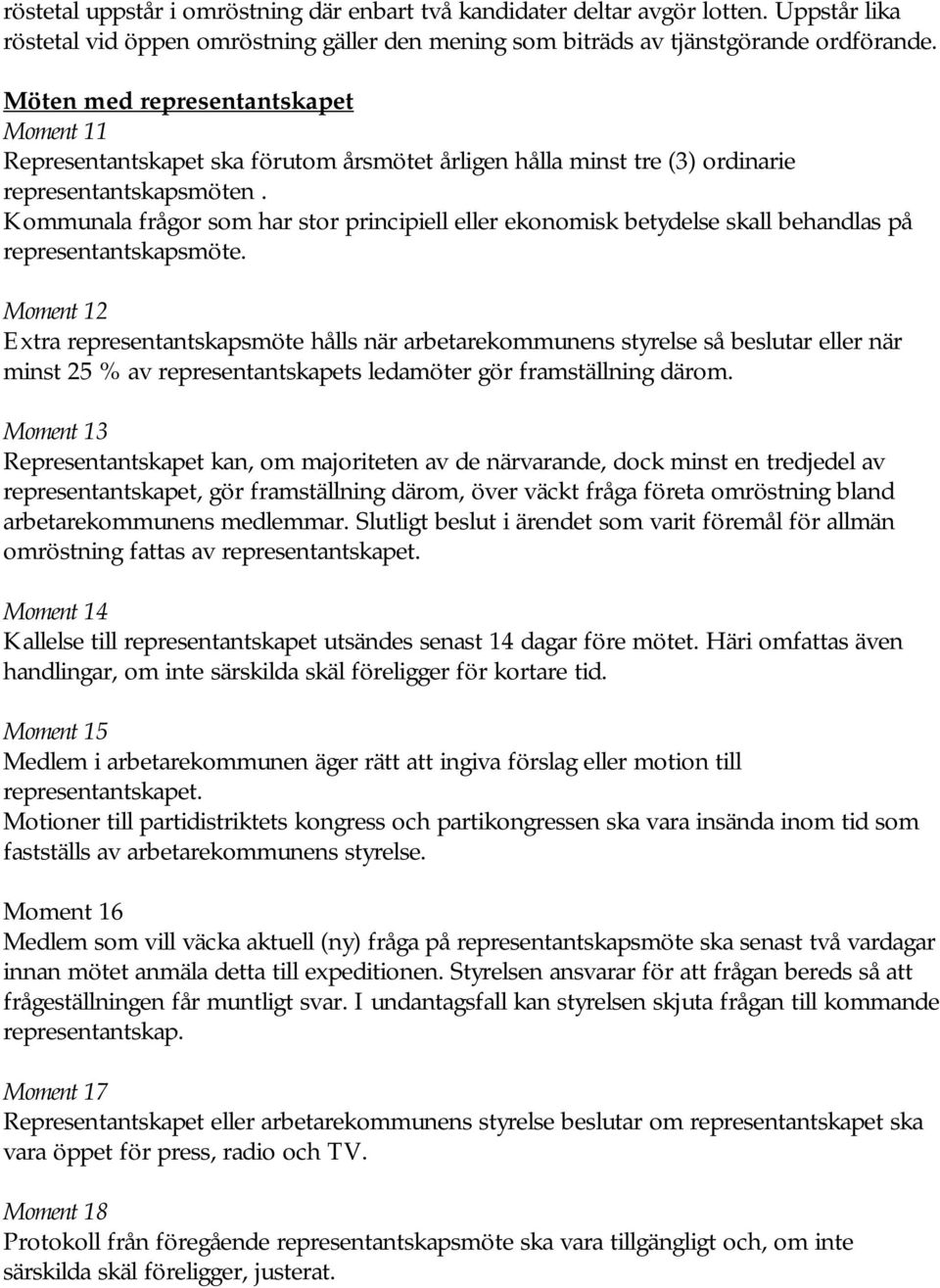 Kommunala frågor som har stor principiell eller ekonomisk betydelse skall behandlas på representantskapsmöte.