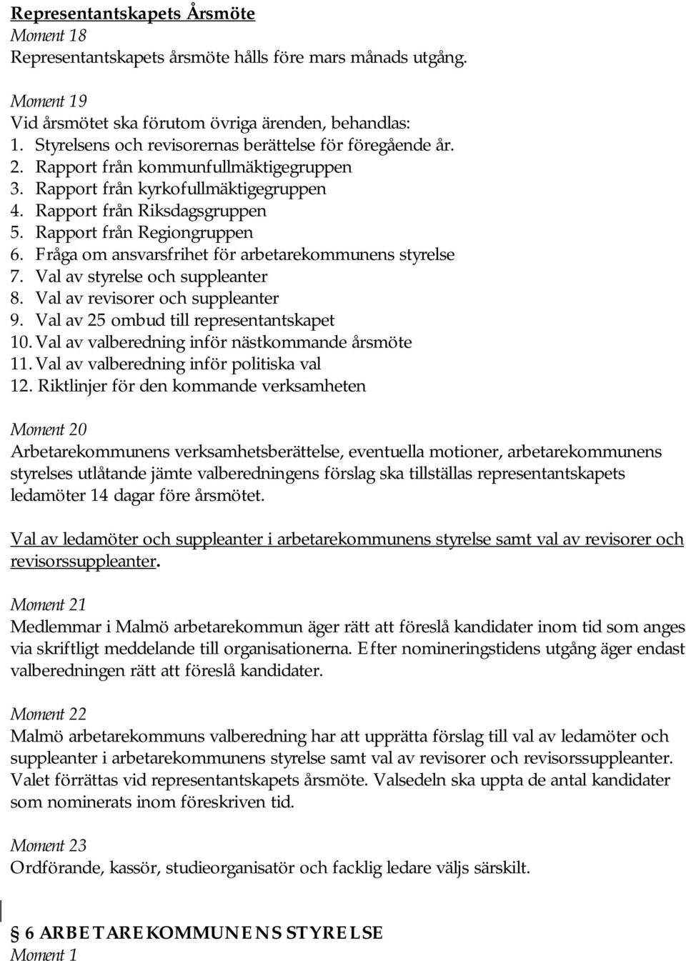 Rapport från Regiongruppen 6. Fråga om ansvarsfrihet för arbetarekommunens styrelse 7. Val av styrelse och suppleanter 8. Val av revisorer och suppleanter 9.