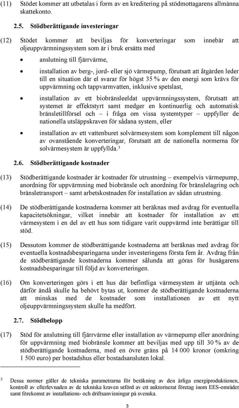 jord- eller sjö värmepump, förutsatt att åtgärden leder till en situation där el svarar för högst 35 % av den energi som krävs för uppvärmning och tappvarmvatten, inklusive spetslast, installation av