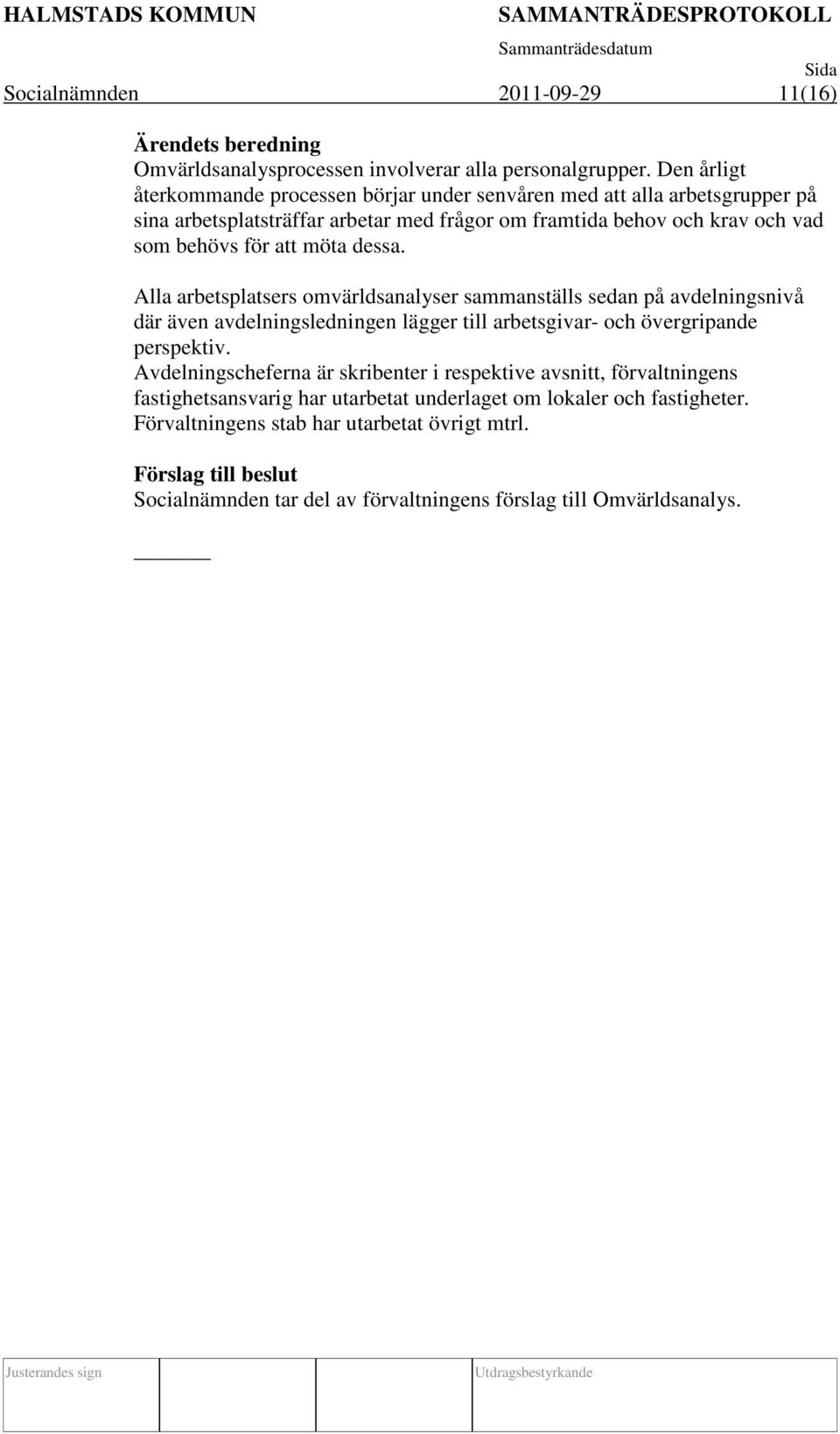 för att möta dessa. Alla arbetsplatsers omvärldsanalyser sammanställs sedan på avdelningsnivå där även avdelningsledningen lägger till arbetsgivar- och övergripande perspektiv.