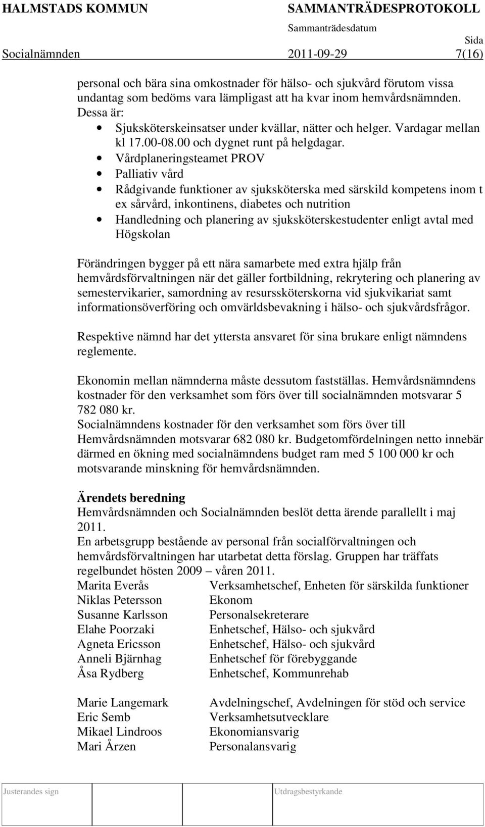 Vårdplaneringsteamet PROV Palliativ vård Rådgivande funktioner av sjuksköterska med särskild kompetens inom t ex sårvård, inkontinens, diabetes och nutrition Handledning och planering av