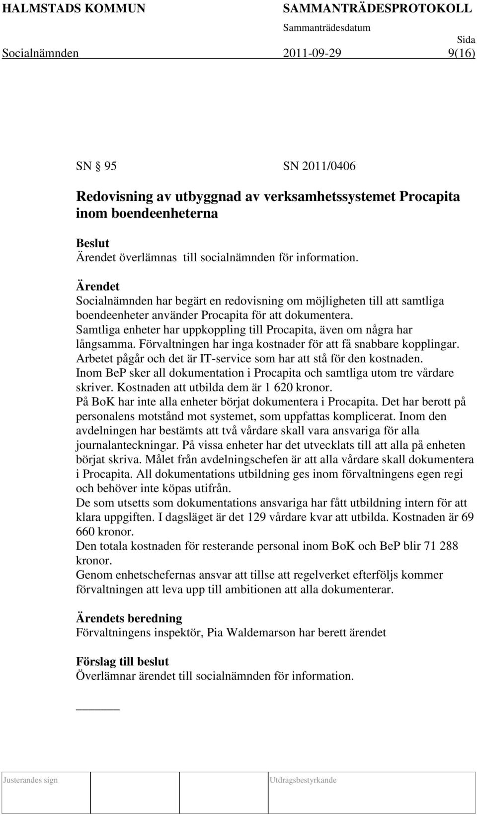 Samtliga enheter har uppkoppling till Procapita, även om några har långsamma. Förvaltningen har inga kostnader för att få snabbare kopplingar.