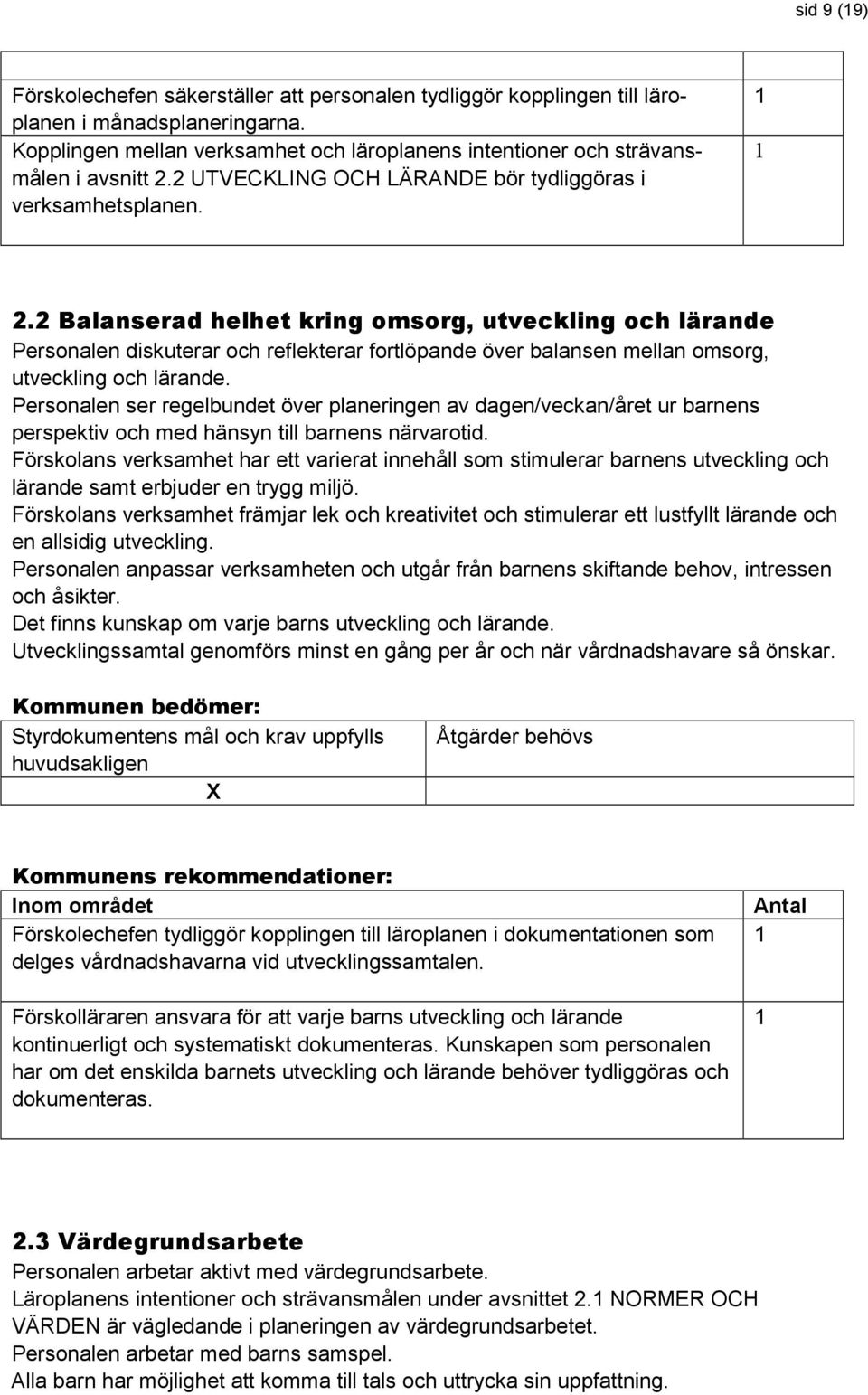 2 Balanserad helhet kring omsorg, utveckling och lärande Personalen diskuterar och reflekterar fortlöpande över balansen mellan omsorg, utveckling och lärande.