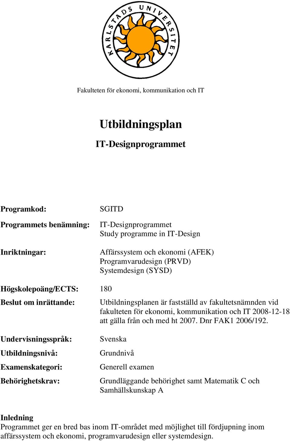 kommunikation och IT 2008-12-18 att gälla från och med ht 2007. Dnr FAK1 2006/192.