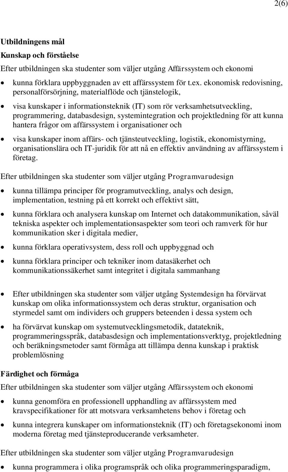 projektledning för att kunna hantera frågor om affärssystem i organisationer och visa kunskaper inom affärs- och tjänsteutveckling, logistik, ekonomistyrning, organisationslära och IT-juridik för att