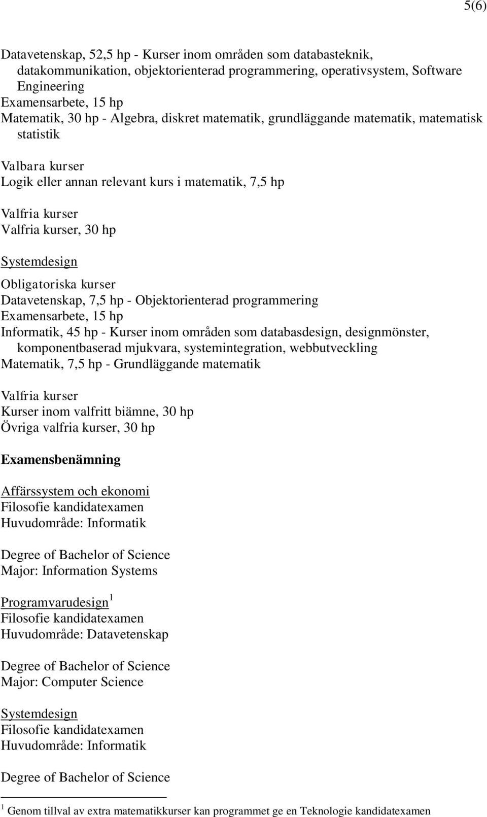 Obligatoriska kurser Datavetenskap, 7,5 hp - Objektorienterad programmering Examensarbete, 15 hp Informatik, 45 hp - Kurser inom områden som databasdesign, designmönster, komponentbaserad mjukvara,