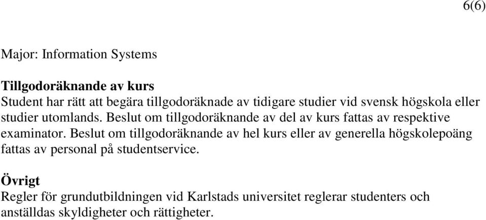 Beslut om tillgodoräknande av del av kurs fattas av respektive examinator.