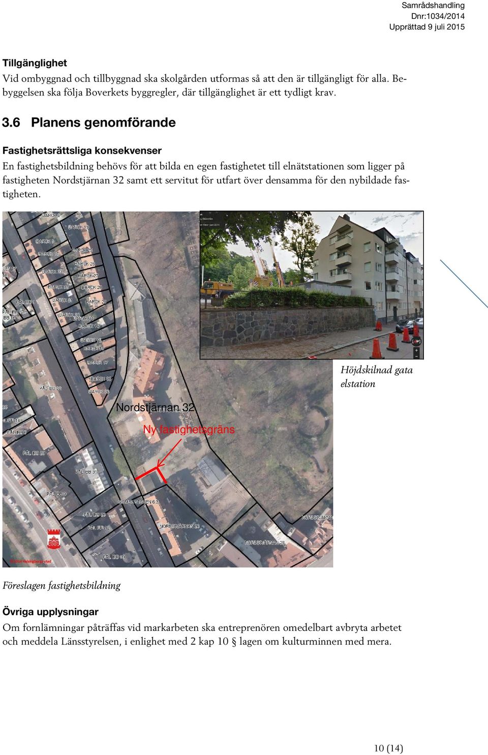 6 Planens genomförande Fastighetsrättsliga konsekvenser En fastighetsbildning behövs för att bilda en egen fastighetet till elnätstationen som ligger på fastigheten Nordstjärnan 32