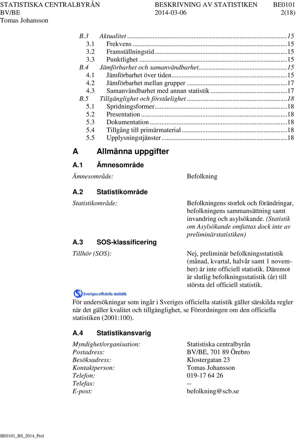 .. 18 5.5 Upplysningstjänster... 18 A Allmänna uppgifter A.1 Ämnesområde Ämnesområde: A.2 Statistikområde Statistikområde: A.