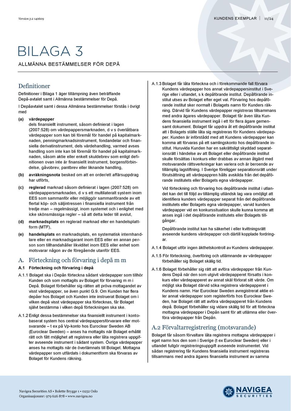 överlåtbara värdepapper som kan bli föremål för handel på kapitalmarknaden, penningmarknadsinstrument, fondandelar och finansiella derivatinstrument, dels värdehandling, varmed avses handling som